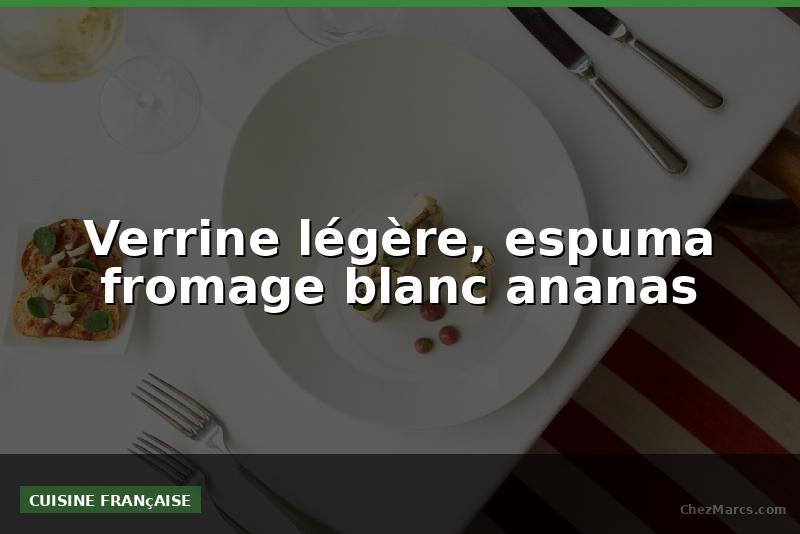 Verrine légère, espuma fromage blanc ananas