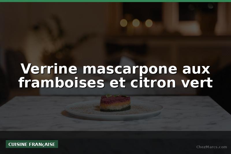 Verrine mascarpone aux framboises et citron vert