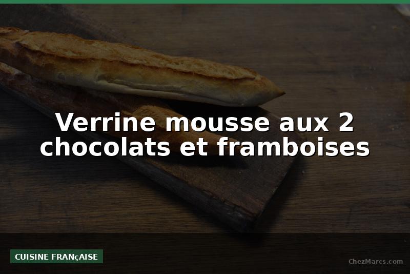 Verrine mousse aux 2 chocolats et framboises