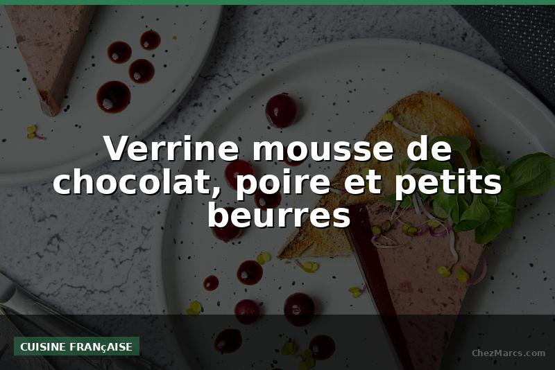 Verrine mousse de chocolat, poire et petits beurres