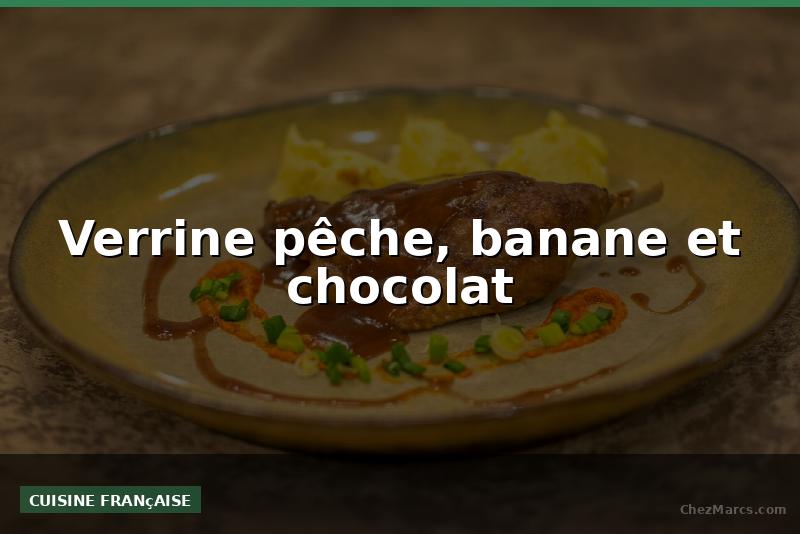 Verrine pêche, banane et chocolat