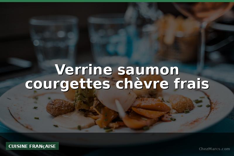 Verrine saumon courgettes chèvre frais