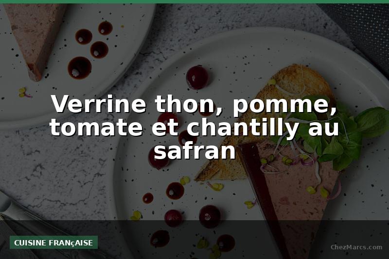 Verrine thon, pomme, tomate et chantilly au safran
