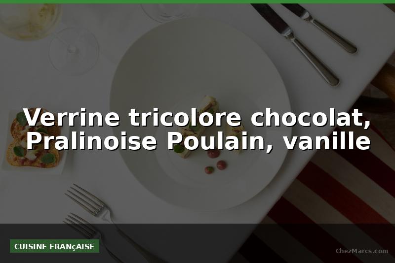 Verrine tricolore chocolat, Pralinoise Poulain, vanille