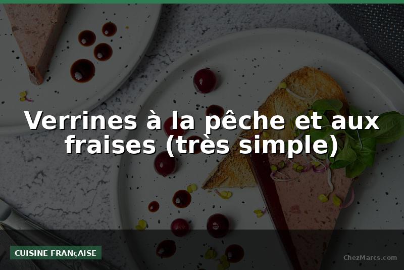 Verrines à la pêche et aux fraises (très simple)