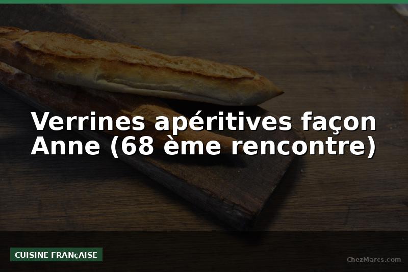 Verrines apéritives façon Anne (68 ème rencontre)