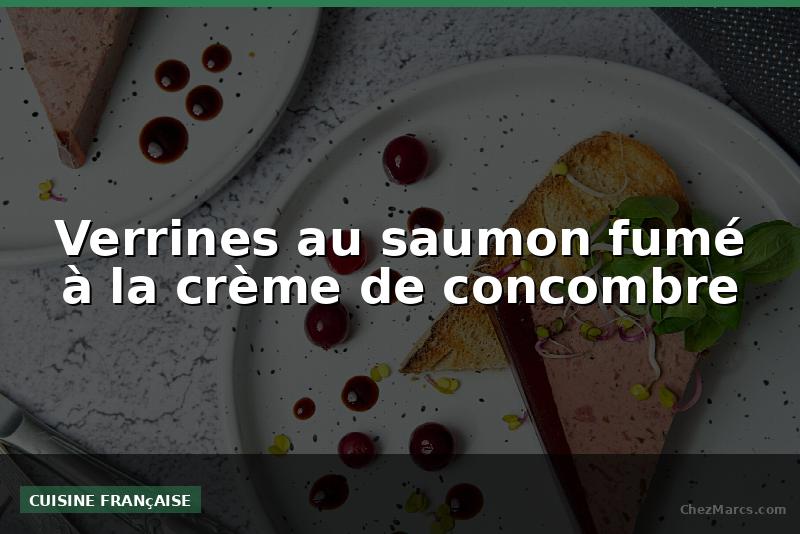 Verrines au saumon fumé à la crème de concombre