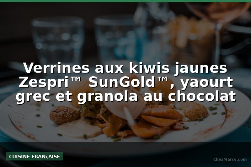Verrines aux kiwis jaunes Zespri™ SunGold™, yaourt grec et granola au chocolat