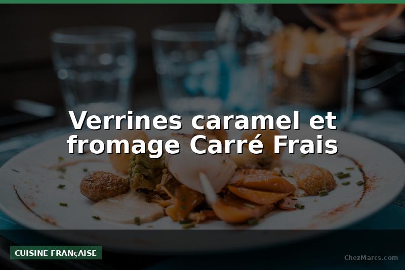 Verrines caramel et fromage Carré Frais