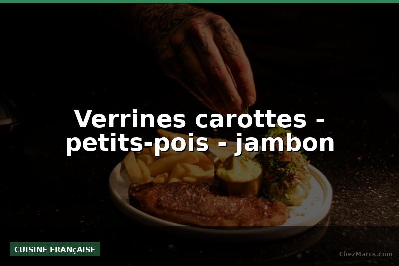 Verrines carottes - petits-pois - jambon