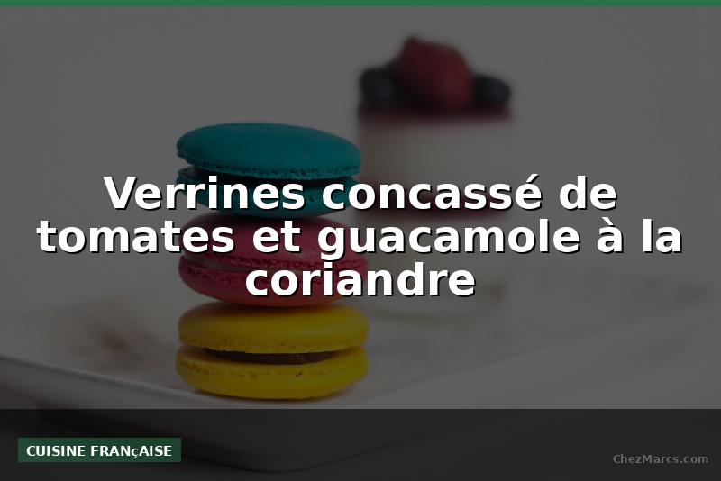 Verrines concassé de tomates et guacamole à la coriandre