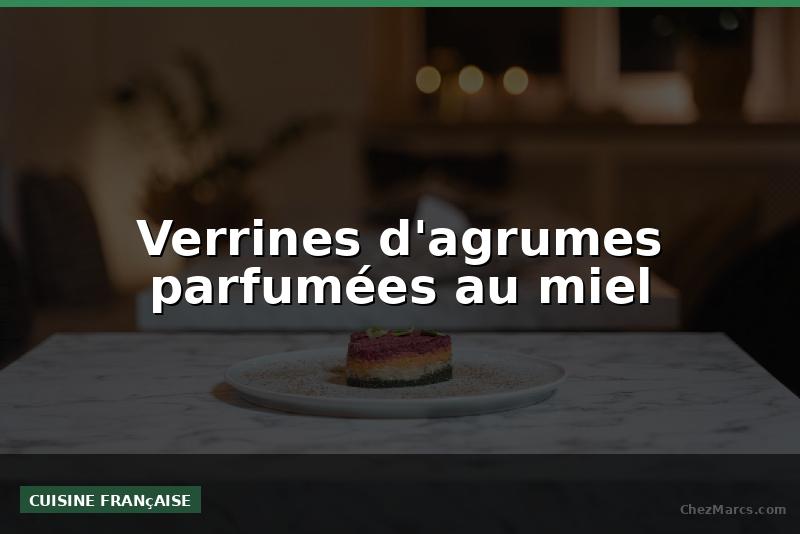 Verrines d'agrumes parfumées au miel