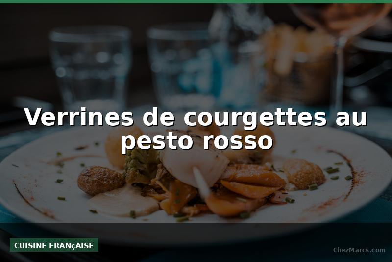Verrines de courgettes au pesto rosso