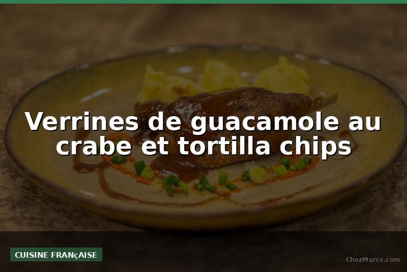 Verrines de guacamole au crabe et tortilla chips