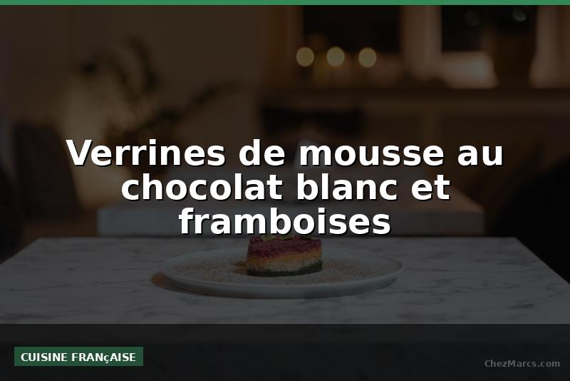 Verrines de mousse au chocolat blanc et framboises