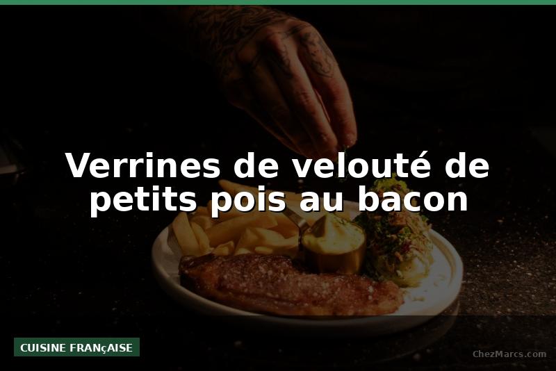 Verrines de velouté de petits pois au bacon