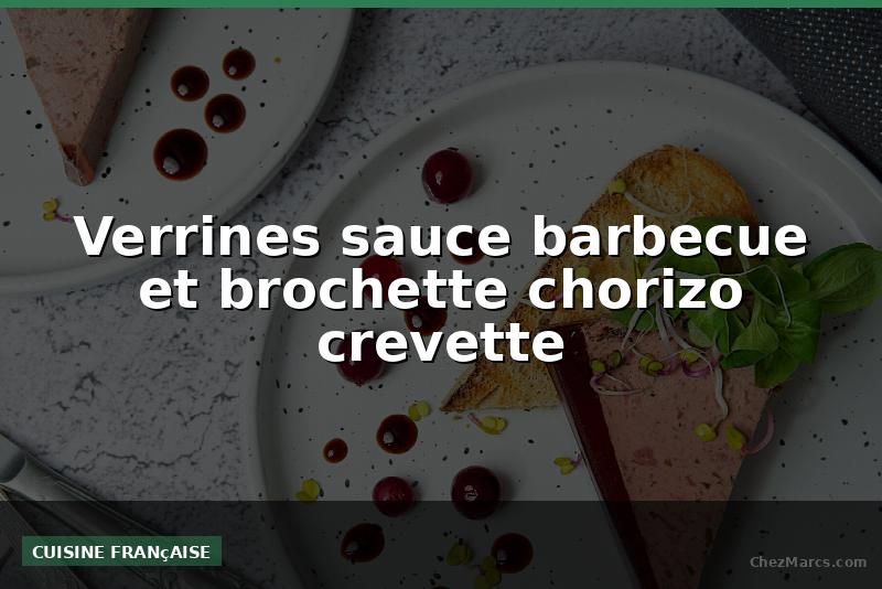 Verrines sauce barbecue et brochette chorizo crevette