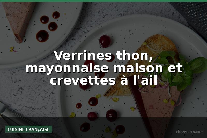 Verrines thon, mayonnaise maison et crevettes à l'ail