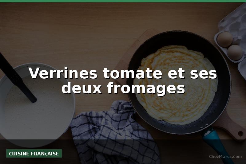 Verrines tomate et ses deux fromages