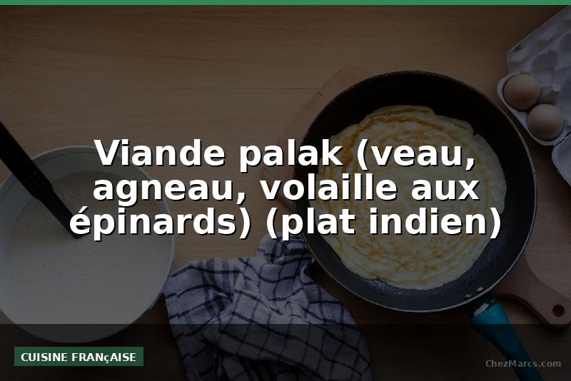 Viande palak (veau, agneau, volaille aux épinards) (plat indien)