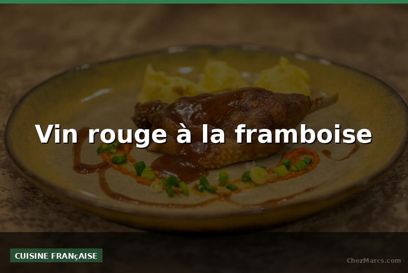 Vin rouge à la framboise