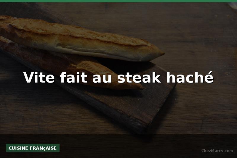 Vite fait au steak haché