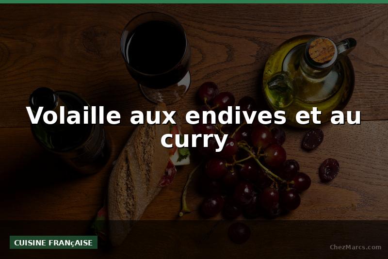 Volaille aux endives et au curry