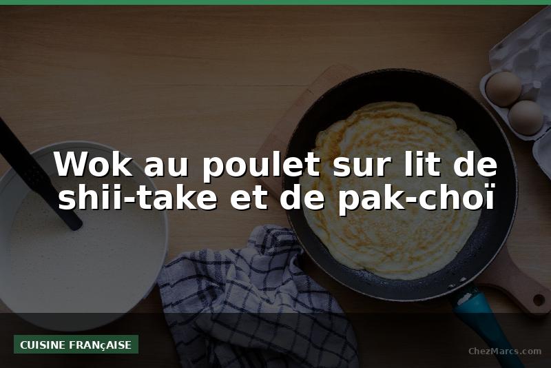 Wok au poulet sur lit de shii-take et de pak-choï