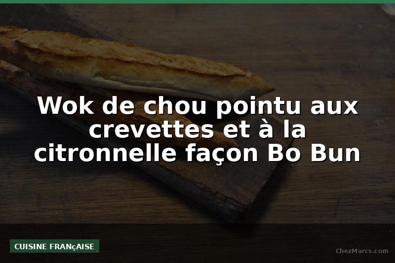 Wok de chou pointu aux crevettes et à la citronnelle façon Bo Bun
