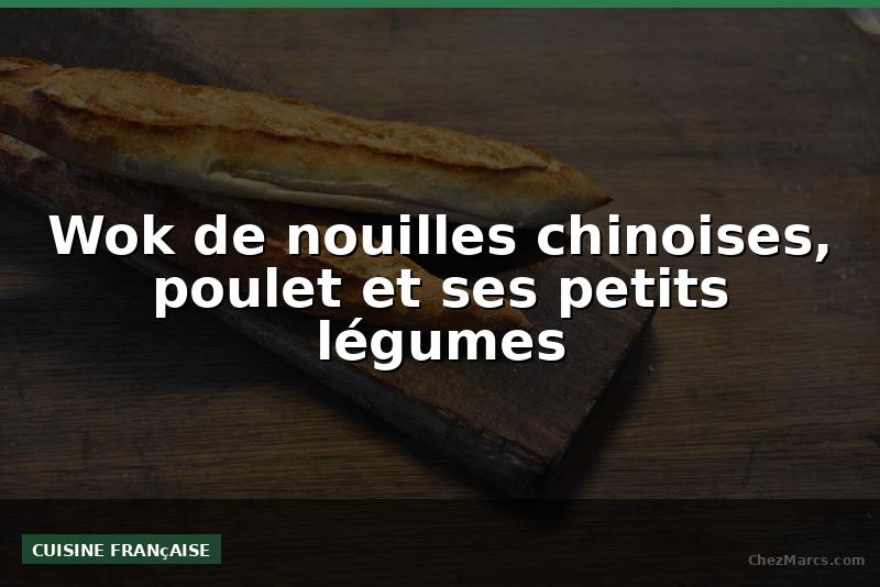 Wok de nouilles chinoises, poulet et ses petits légumes