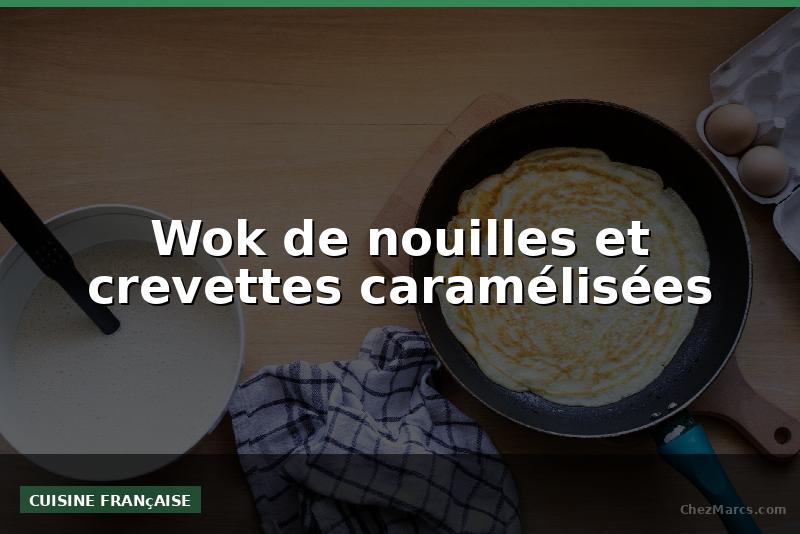 Wok de nouilles et crevettes caramélisées