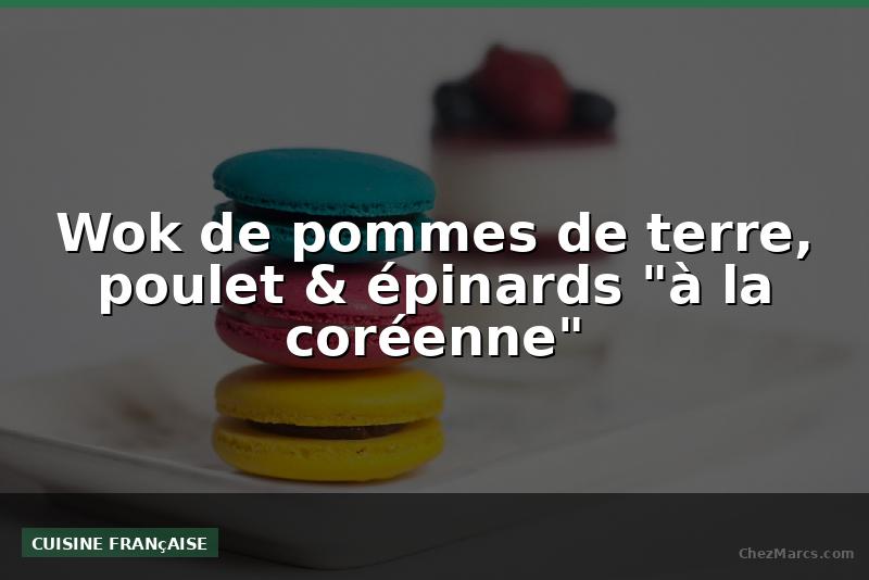 Wok de pommes de terre, poulet & épinards "à la coréenne"