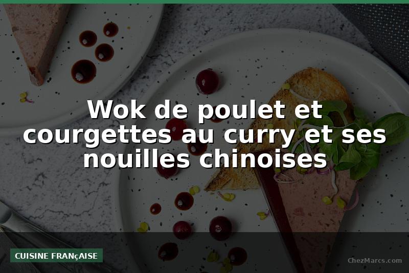 Wok de poulet et courgettes au curry et ses nouilles chinoises