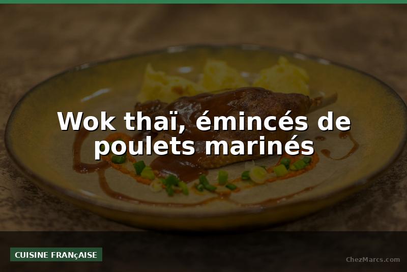 Wok thaï, émincés de poulets marinés