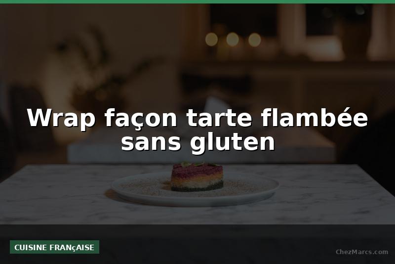 Wrap façon tarte flambée sans gluten