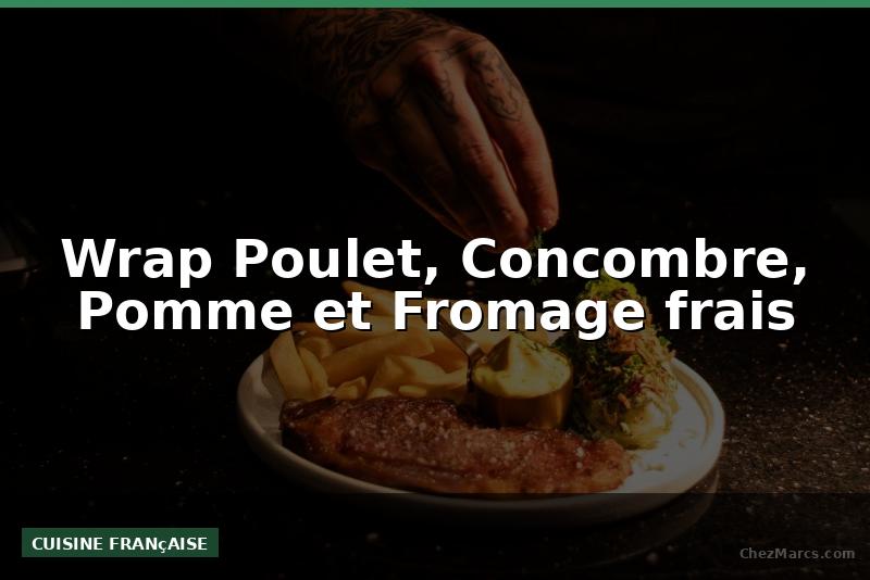 Wrap Poulet, Concombre, Pomme et Fromage frais