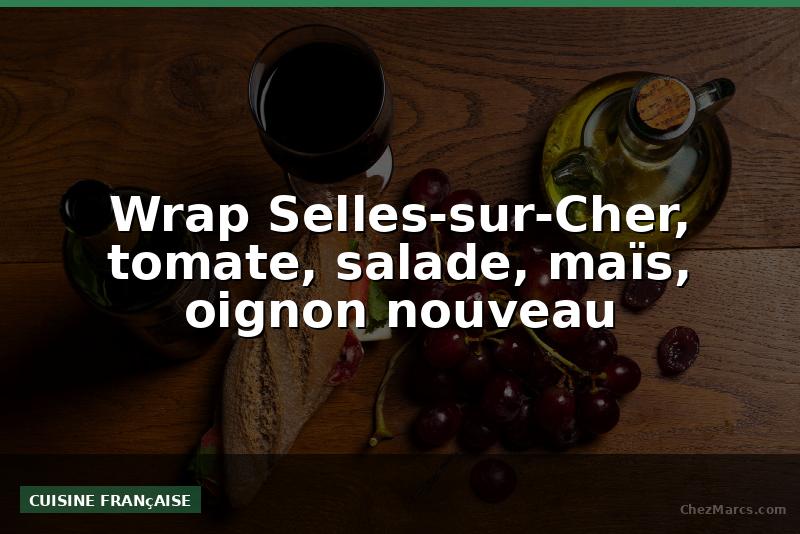 Wrap Selles-sur-Cher, tomate, salade, maïs, oignon nouveau