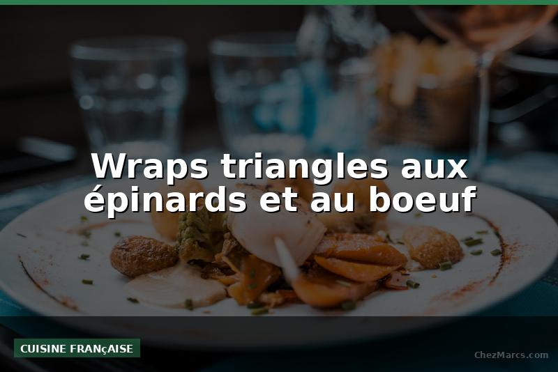 Wraps triangles aux épinards et au boeuf