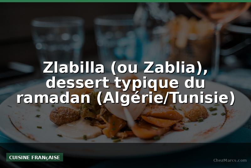 Zlabilla (ou Zablia), dessert typique du ramadan (Algérie/Tunisie)
