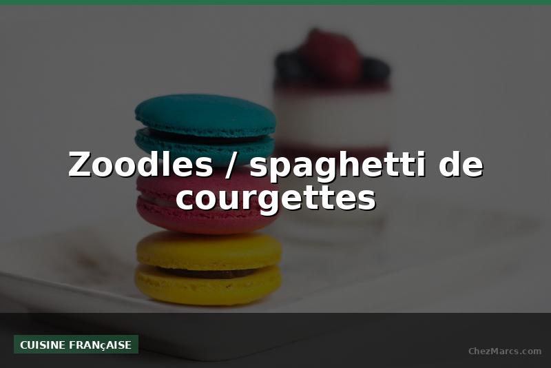 Zoodles / spaghetti de courgettes